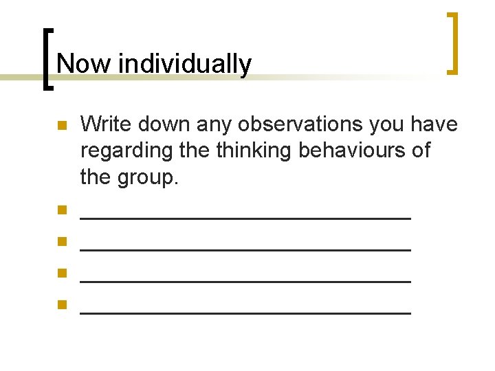 Now individually n n n Write down any observations you have regarding the thinking