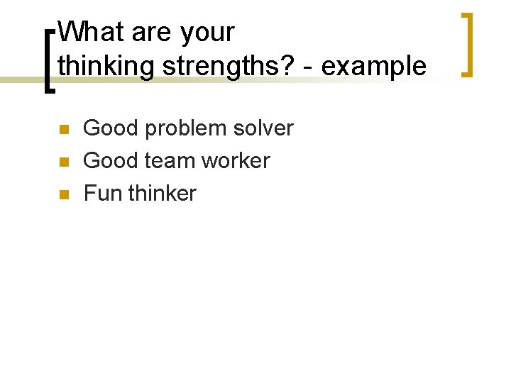 What are your thinking strengths? - example n n n Good problem solver Good