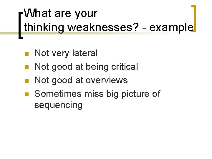 What are your thinking weaknesses? - example n n Not very lateral Not good