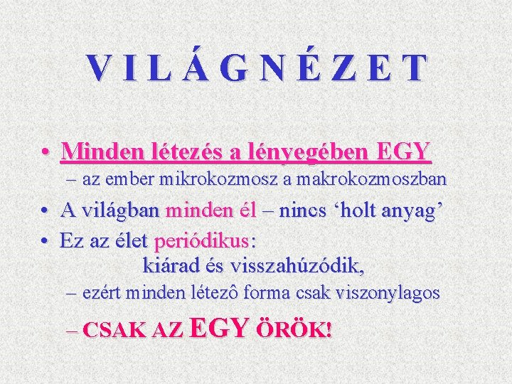 VILÁGNÉZET • Minden létezés a lényegében EGY – az ember mikrokozmosz a makrokozmoszban •