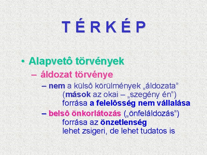 TÉRKÉP • Alapvetô törvények – áldozat törvénye – nem a külsô körülmények „áldozata” (mások