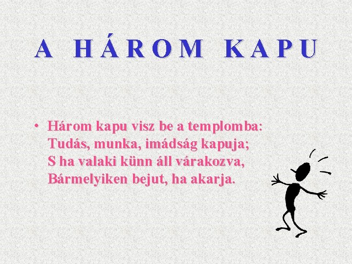 A HÁROM KAPU • Három kapu visz be a templomba: Tudás, munka, imádság kapuja;