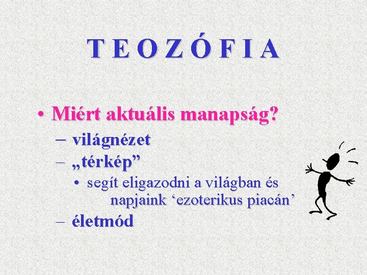 TEOZÓFIA • Miért aktuális manapság? – világnézet – „térkép” • segít eligazodni a világban