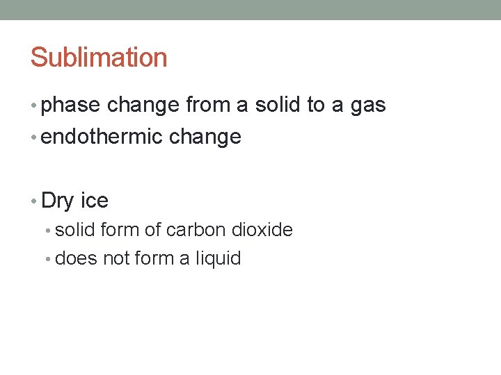 Sublimation • phase change from a solid to a gas • endothermic change •