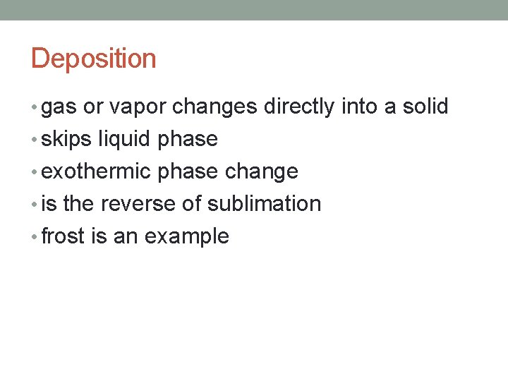 Deposition • gas or vapor changes directly into a solid • skips liquid phase