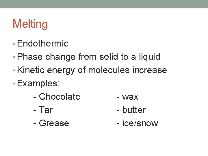 Melting • Endothermic • Phase change from solid to a liquid • Kinetic energy