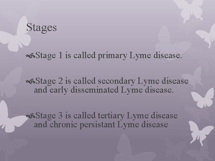 Stages Stage 1 is called primary Lyme disease. Stage 2 is called secondary Lyme