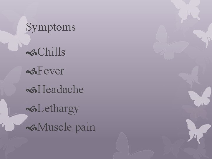Symptoms Chills Fever Headache Lethargy Muscle pain 