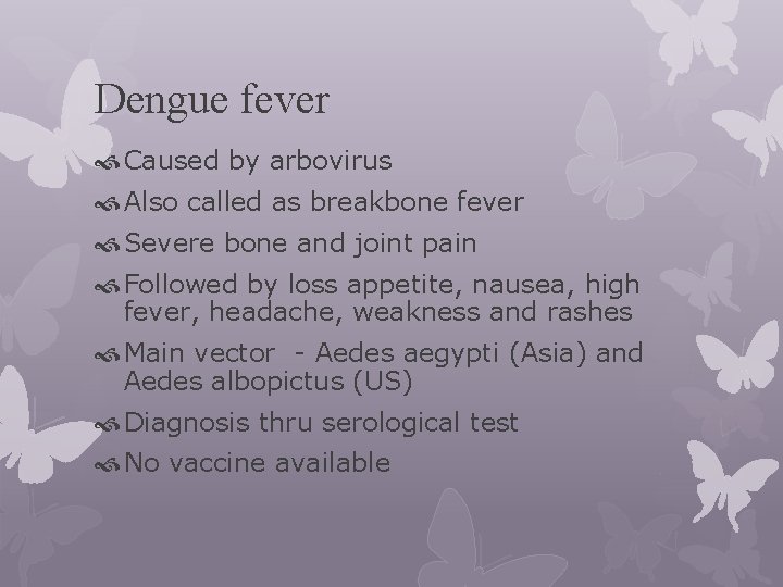 Dengue fever Caused by arbovirus Also called as breakbone fever Severe bone and joint