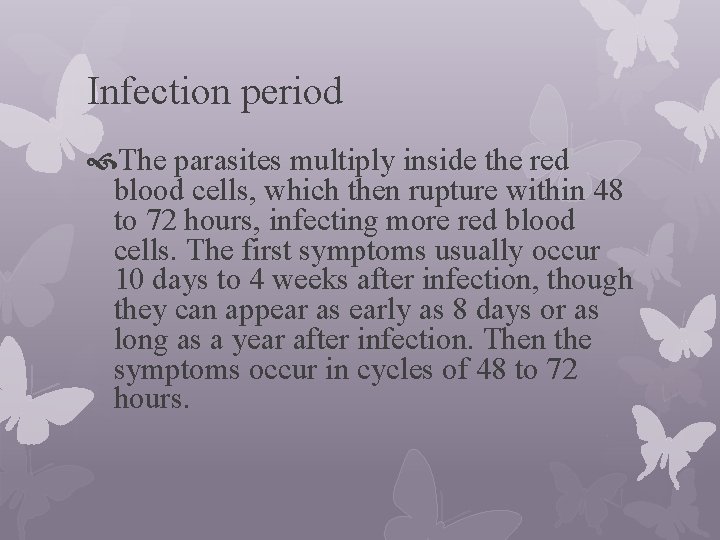 Infection period The parasites multiply inside the red blood cells, which then rupture within