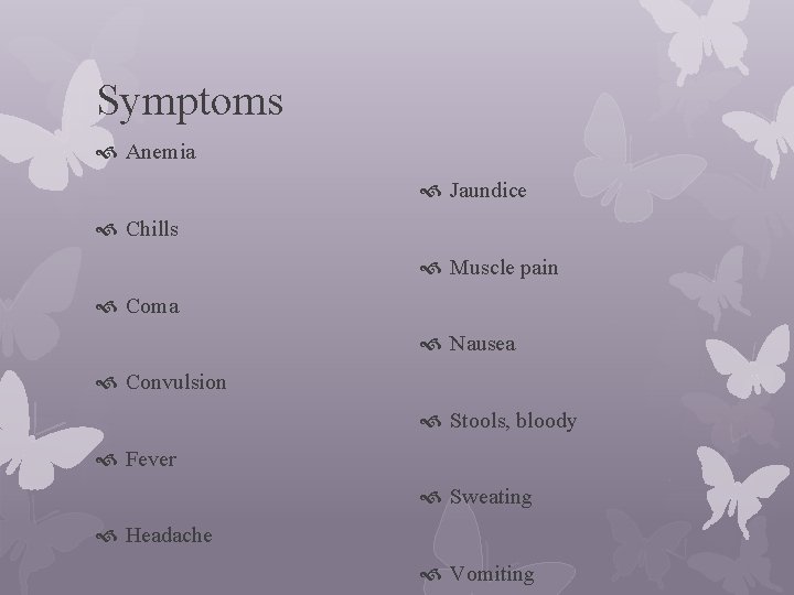 Symptoms Anemia Jaundice Chills Muscle pain Coma Nausea Convulsion Stools, bloody Fever Sweating Headache