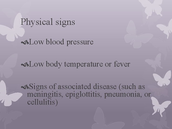 Physical signs Low blood pressure Low body temperature or fever Signs of associated disease