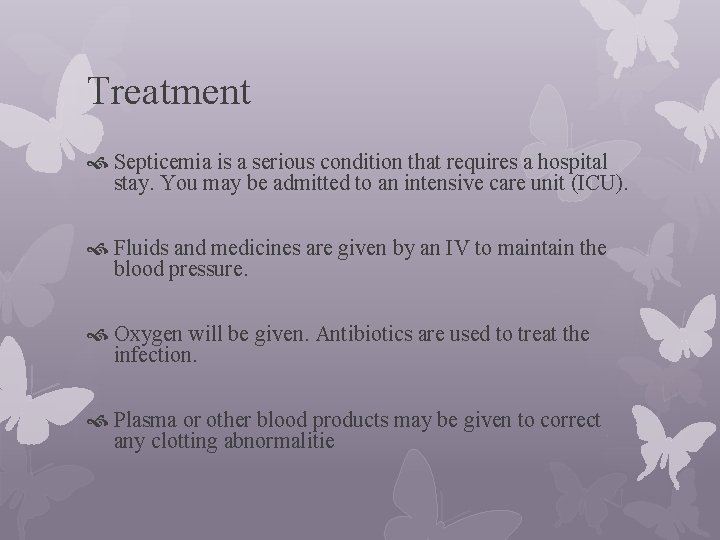 Treatment Septicemia is a serious condition that requires a hospital stay. You may be
