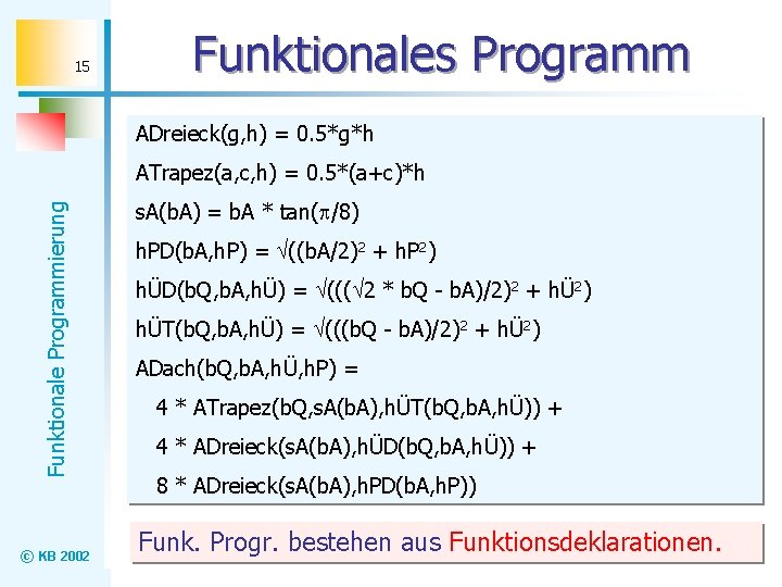 15 Funktionales Programm ADreieck(g, h) = 0. 5*g*h Funktionale Programmierung ATrapez(a, c, h) =