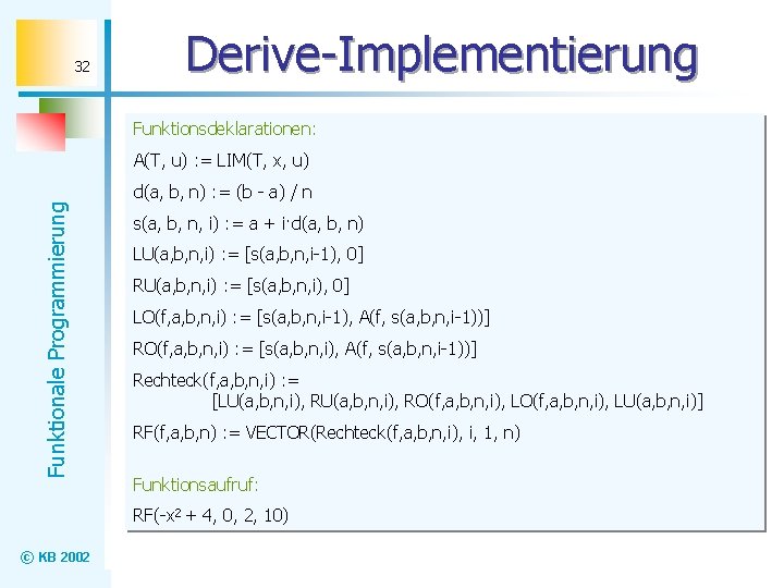 32 Derive-Implementierung Funktionsdeklarationen: Funktionale Programmierung A(T, u) : = LIM(T, x, u) d(a, b,