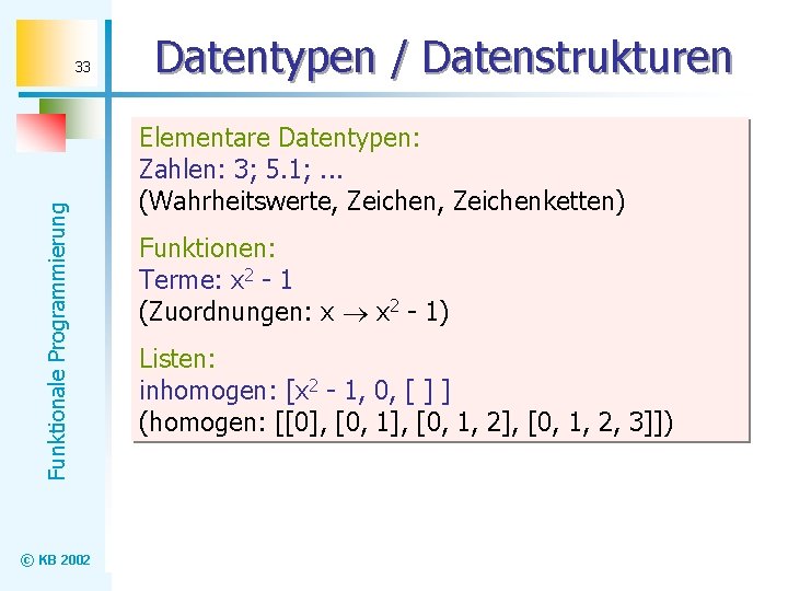 Funktionale Programmierung 33 © KB 2002 Datentypen / Datenstrukturen Elementare Datentypen: Zahlen: 3; 5.