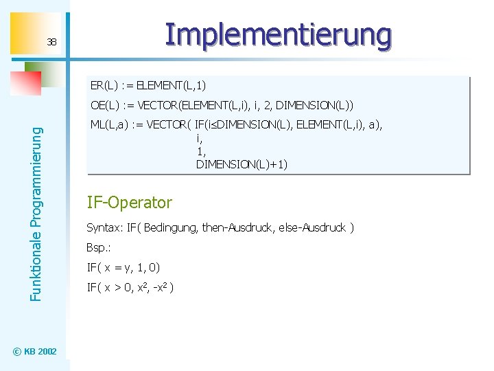 Implementierung 38 ER(L) : = ELEMENT(L, 1) Funktionale Programmierung OE(L) : = VECTOR(ELEMENT(L, i),