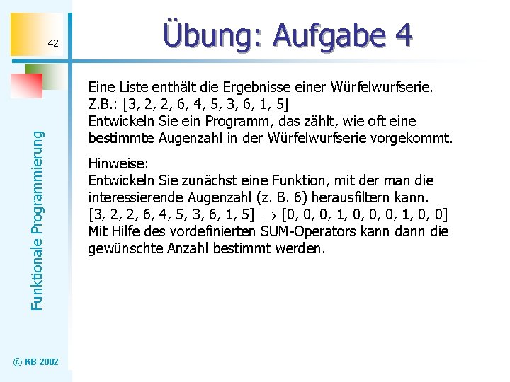 Funktionale Programmierung 42 © KB 2002 Übung: Aufgabe 4 Eine Liste enthält die Ergebnisse