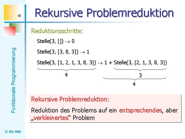 48 Rekursive Problemreduktion Reduktionsschritte: Funktionale Programmierung Stelle(3, []) 0 © KB 2002 Stelle(3, [3,