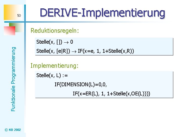 50 DERIVE-Implementierung Reduktionsregeln: Funktionale Programmierung Stelle(x, []) 0 © KB 2002 Stelle(x, [e|R]) IF(x=e,