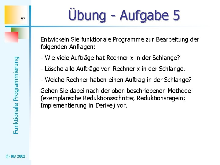 57 Übung - Aufgabe 5 Funktionale Programmierung Entwickeln Sie funktionale Programme zur Bearbeitung der