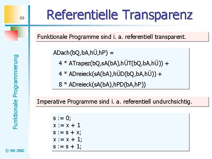 69 Referentielle Transparenz Funktionale Programmierung Funktionale Programme sind i. a. referentiell transparent. © KB