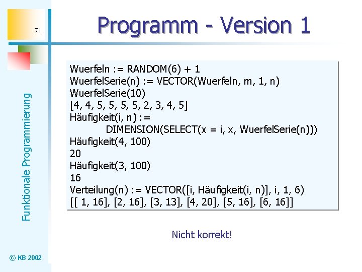 Funktionale Programmierung 71 Programm - Version 1 Wuerfeln : = RANDOM(6) + 1 Wuerfel.