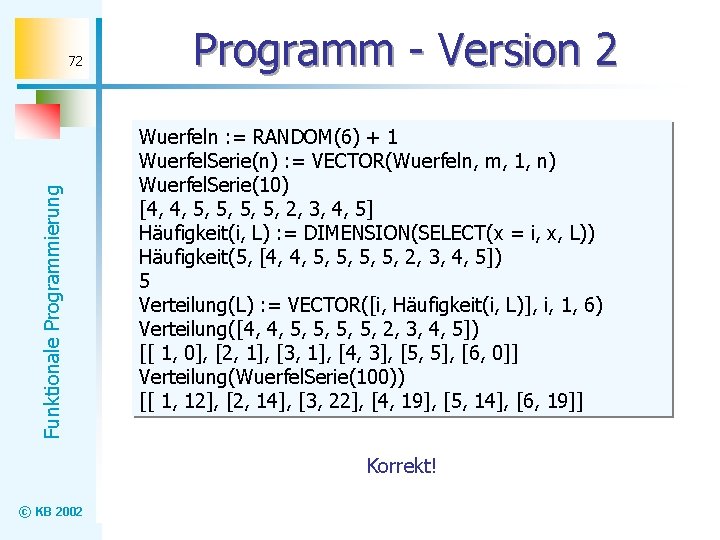 Funktionale Programmierung 72 Programm - Version 2 Wuerfeln : = RANDOM(6) + 1 Wuerfel.