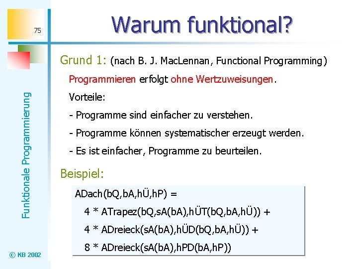 Warum funktional? 75 Grund 1: (nach B. J. Mac. Lennan, Functional Programming) Funktionale Programmierung