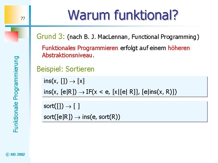 77 Warum funktional? Funktionale Programmierung Grund 3: (nach B. J. Mac. Lennan, Functional Programming)