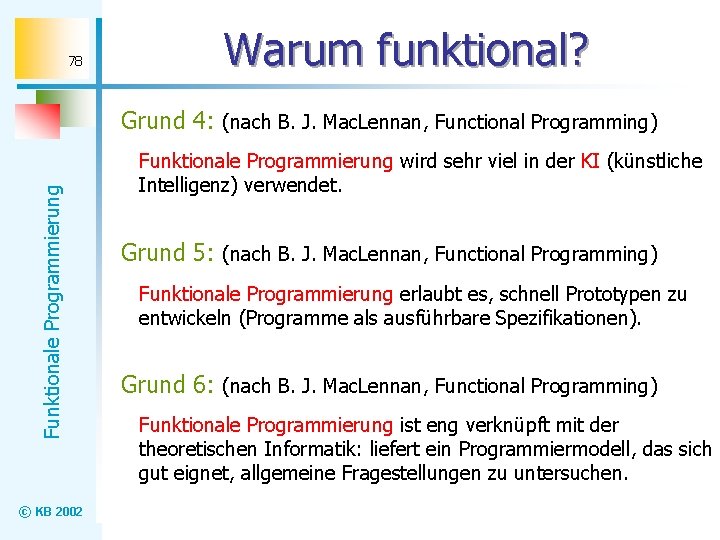 78 Warum funktional? Funktionale Programmierung Grund 4: (nach B. J. Mac. Lennan, Functional Programming)