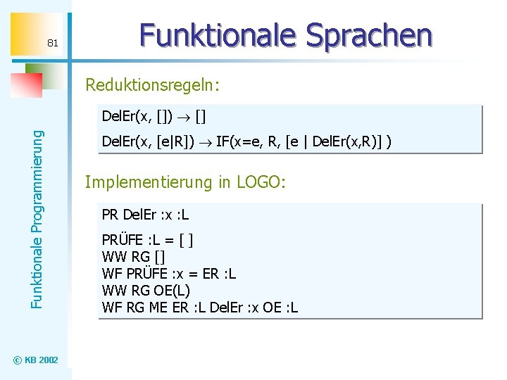 81 Funktionale Sprachen Reduktionsregeln: Funktionale Programmierung Del. Er(x, []) [] © KB 2002 Del.