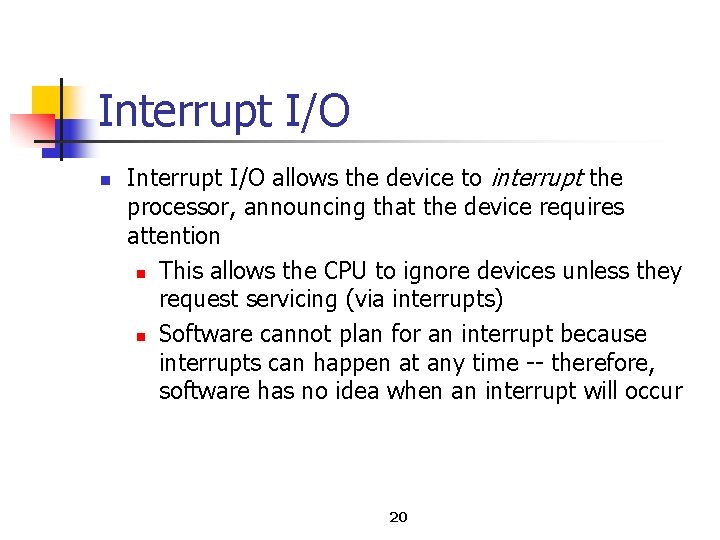 Interrupt I/O n Interrupt I/O allows the device to interrupt the processor, announcing that