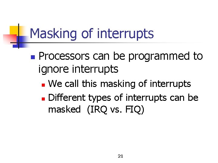 Masking of interrupts n Processors can be programmed to ignore interrupts We call this