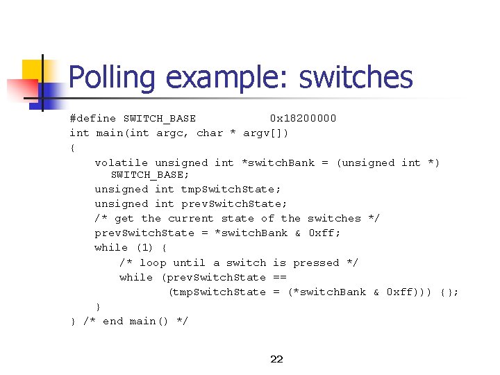 Polling example: switches #define SWITCH_BASE 0 x 18200000 int main(int argc, char * argv[])