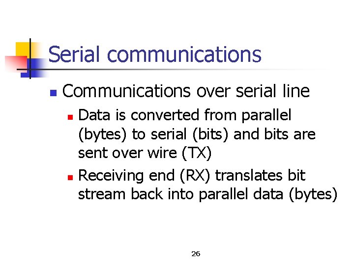 Serial communications n Communications over serial line Data is converted from parallel (bytes) to