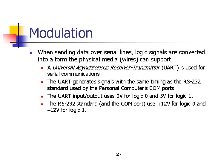 Modulation n When sending data over serial lines, logic signals are converted into a