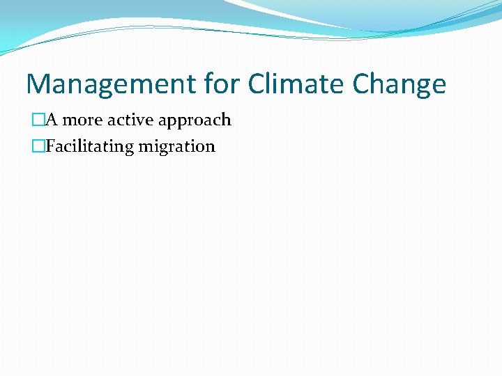 Management for Climate Change �A more active approach �Facilitating migration 
