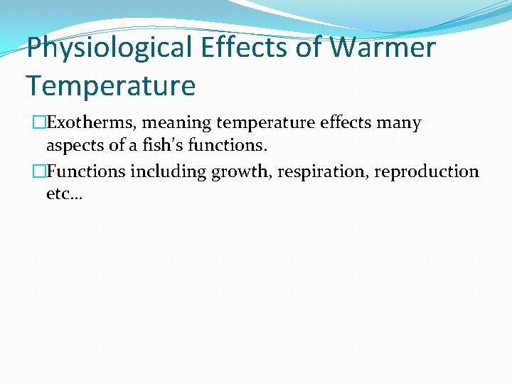 Physiological Effects of Warmer Temperature �Exotherms, meaning temperature effects many aspects of a fish’s