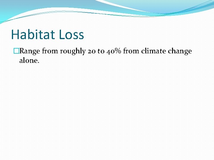 Habitat Loss �Range from roughly 20 to 40% from climate change alone. 