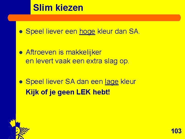 Slim kiezen l Speel liever een hoge kleur dan SA. l Aftroeven is makkelijker