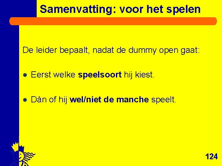 Samenvatting: voor het spelen De leider bepaalt, nadat de dummy open gaat: l Eerst