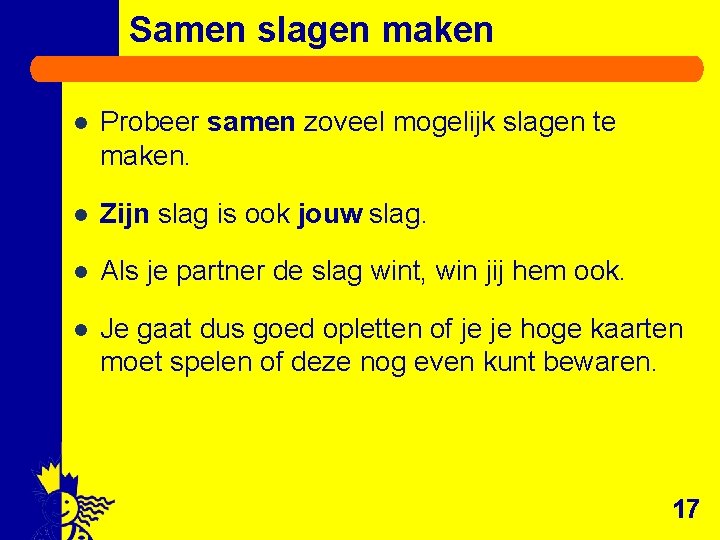 Samen slagen maken l Probeer samen zoveel mogelijk slagen te maken. l Zijn slag