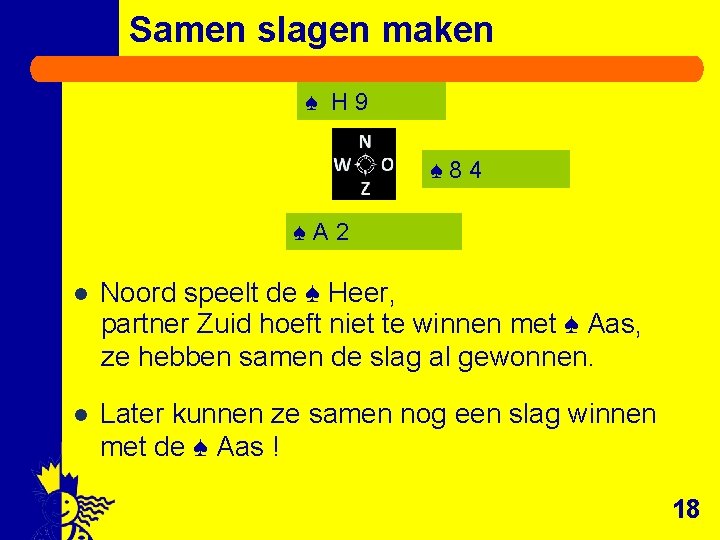 Samen slagen maken ♠ H 9 ♠ 84 ♠A 2 l Noord speelt de