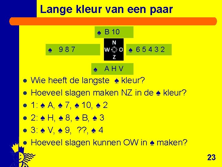 Lange kleur van een paar ♠ B 10 ♠ 987 ♠ 65432 ♠ AHV