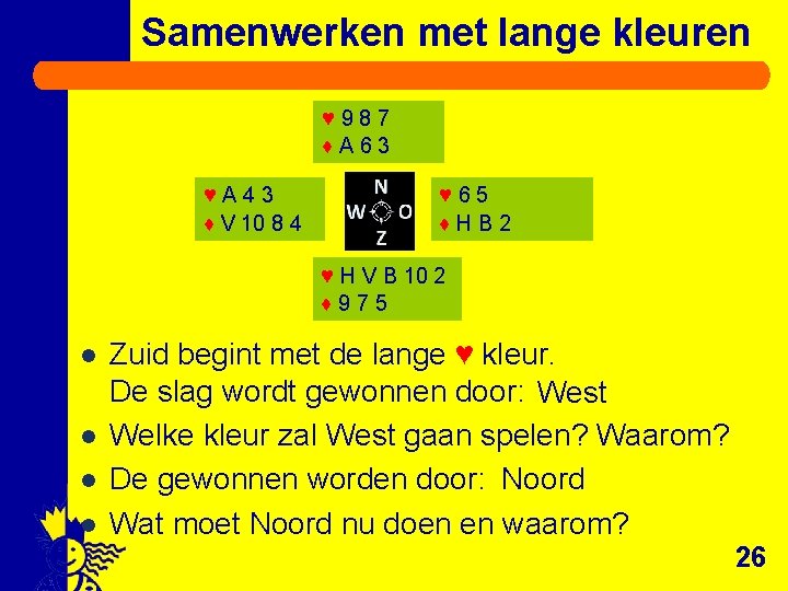 Samenwerken met lange kleuren ♥ 987 ♦A 63 ♥A 43 ♦ V 10 8