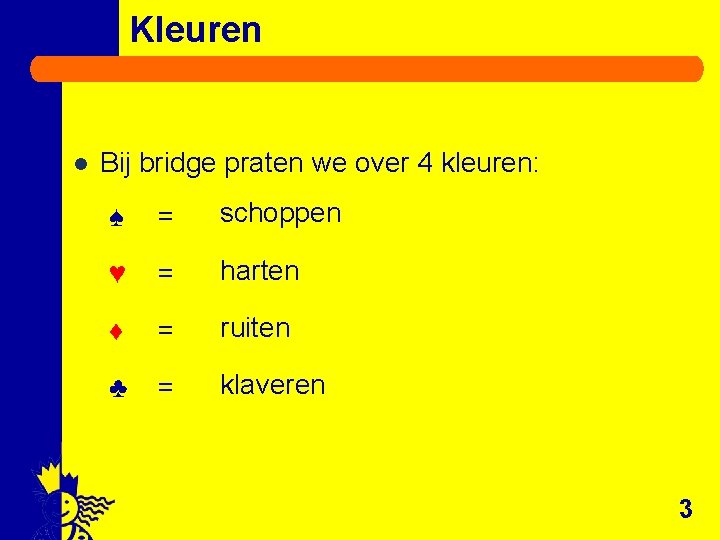 Kleuren l Bij bridge praten we over 4 kleuren: ♠ = schoppen ♥ =