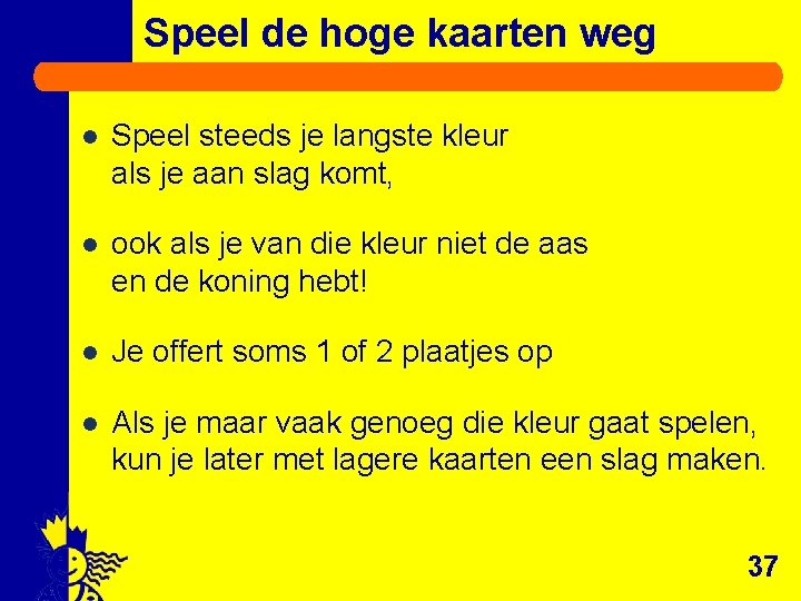 Speel de hoge kaarten weg l Speel steeds je langste kleur als je aan