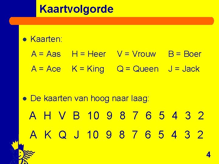 Kaartvolgorde l l Kaarten: A = Aas H = Heer V = Vrouw B