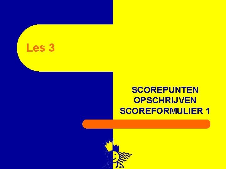 Les 3 SCOREPUNTEN OPSCHRIJVEN SCOREFORMULIER 1 